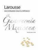 LAROUSSE DICCIONARIO ENCICLOPÉDICO DE LA GASTRONOMÍA MEXICANA