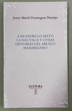 A MI PADRE LO MATÓ UNA NAUYACA Y OTRAS HOSTORIAS DEL ABUELO MAXIMILIANO