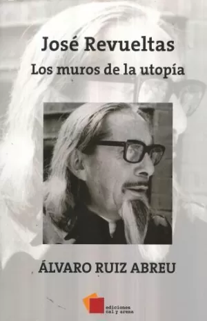 JOSE REVUELTAS: LOS MUROS DE LA UTOPIA