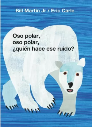 OSO POLAR, OSO POLAR, ¿QUIÉN HACE ESE RUIDO? ( COLECCIÓN ERIC CARLE )